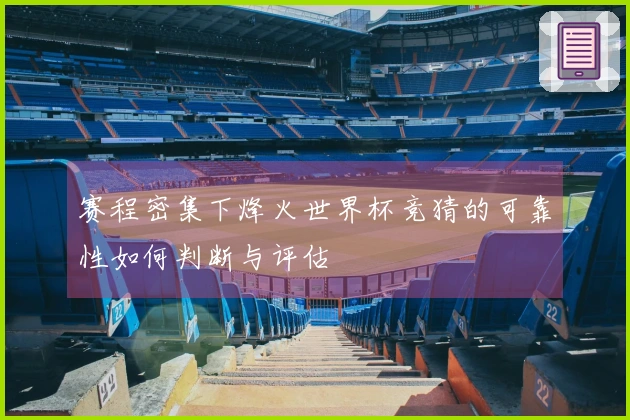 赛程密集下烽火世界杯竞猜的可靠性如何判断与评估